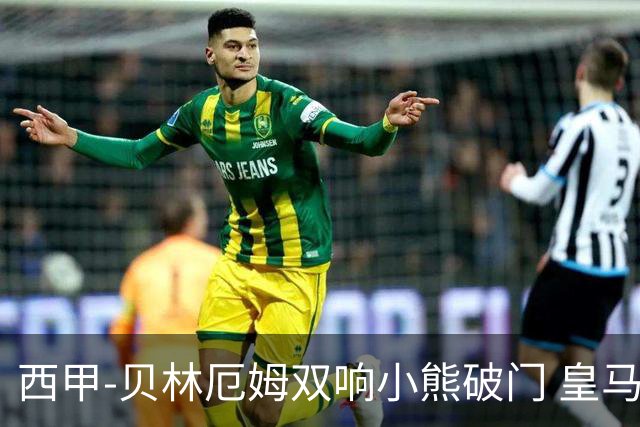 西甲-贝林厄姆双响小熊破门 皇马3-1阿尔梅里亚